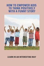 How To Empower Kids To Think Positively With A Funny Story: Learn In An Interesting Way