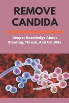 Remove Candida: Deeper Knowledge About Bloating, Thrush, And Candida