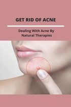Get Rid Of Acne: Dealing With Acne By Natural Therapies