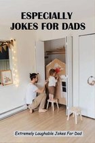 Especially Jokes For Dads: Extremely Laughable Jokes For Dad