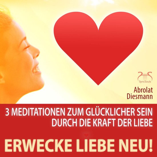 Erwecke Liebe Neu! 3 Meditationen zum Glücklicher Sein durc ... - cover