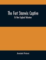 The Fort Stanwix Captive, Or New England Volunteer, Being The Extraordinary Life And Adventures Of Isaac Hubbell Among The Indians Of Canada And The W