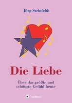 Die Liebe -UEber das groesste und schoenste Gefuhl heute