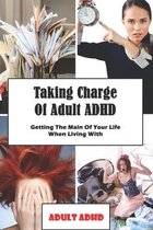 Taking Charge Of Adult ADHD: Getting The Main Of Your Life When Living With Adult ADHD: Adhd Workbook