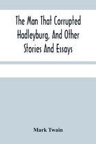 The Man That Corrupted Hadleyburg, And Other Stories And Essays