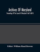 Archives Of Maryland; Proceedings Of The Council Of Maryland 1667-1687-8