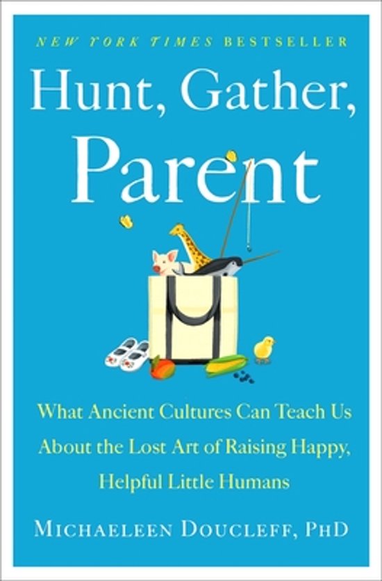 Boek Hunt, Gather, Parent: Nieuwe York Times bestseller met de ondertitel 'What Ancient Cultures Can Teach Us About the Lost Art of Raising Happy, Helpful Little Humans'.