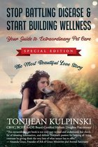 Stop Battling Disease & Start Building Wellness: Your Guide to Extraordinary Pet Care