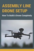 Assembly Line Drone Setup: How To Build A Drone Completely