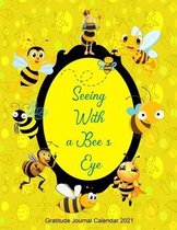 Seeing With a Bee's Eye - Gratitude Journal Calendar 2021: Morning Time - Bedtime - Calendar For 2021 for kids