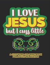 I Love Jesus But I cuss little-A cuss word coloring book for adults relaxation: Hilarious Sweary Irreverent And sarcastic Clean Related Curse Words de