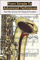 Begin Your Journey Into Playing Of Saxophone: From Simple To Advanced Techniques