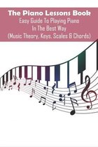 The Piano Lessons Book: Easy Guide To Playing Piano In The Best Way (Music Theory, Keys, Scales & Chords)