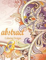Abstract Coloring Designs: An Unique Coloring Book For Adults - For Stress Relieving - Relaxation And Having Fun