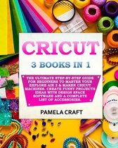 Cricut: 3 BOOKS IN 1: The Ultimate Step-By-Step Guide For Beginners To Master Your Explore Air 2 & Maker Cricut Machines. Crea