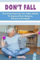Don't Fall: The Great Exercises For Older Adults To Improve Their Balance, Posture & Strength