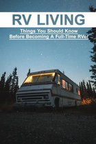 RV Living: Things You Should Know Before Becoming A Full-Time RVer: Rv Living For Beginners