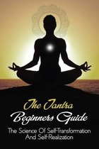 The Tantra Beginners Guide: The Science Of Self-Transformation And Self-Realization