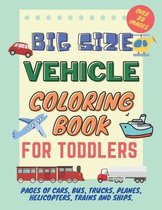 Big Size Vehicle Coloring Book For Toddlers: Over 80 Easy Fun Coloring Pages of Cars, Bus, Trucks, Planes, Helicopters, Trains and Ships for Boys & Gi