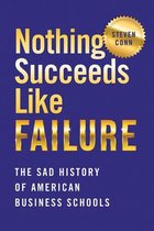 Nothing Succeeds Like Failure The Sad History of American Business Schools Histories of American Education