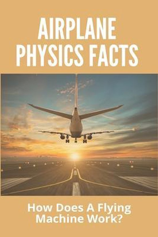 Airplane Physics Facts How Does A Flying Machine Work? 9798724516747