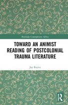 Routledge Contemporary Africa- Toward an Animist Reading of Postcolonial Trauma Literature