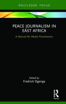 Routledge Focus on Journalism Studies- Peace Journalism in East Africa