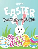 HAPPY EASTER Coloring Book For Kids: Happy Easter Coloring Pages for Toddlers Preschool Children & Kindergarten Fun and Easy Easter Egg Bunny Rabbit C