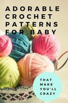 Adorable Crochet Patterns for Baby: That Make You'll Crazy: Sweet and Simple Crochet for Baby