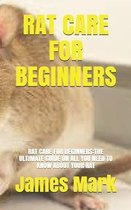 Rat Care for Beginners: Rat Care for Beginners: The Ultimate Guide on All You Need to Know about Your Rat