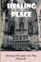 Healing Place: Stories Of Leper In The Church