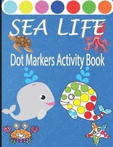 Sea Life Dot Markers Activity Book: Creative and Fun Do a Dot Art Coloring Book for Toddlers, Preschool, Sea Animals Paint Dauber Book with Easy Guide