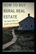 How To Buy Rural Real Estate: The Smart Way To Avoid Land Scams
