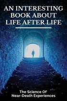 An Interesting Book About Life After Life: The Science Of Near-Death Experiences