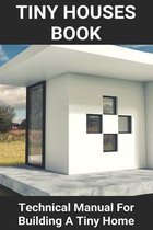 Tiny Houses Book: Technical Manual For Building A Tiny Home