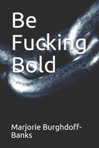 Be Fucking Bold