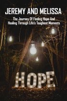 Jeremy And Melissa: The Journey Of Finding Hope And Healing Through Life's Toughest Moments