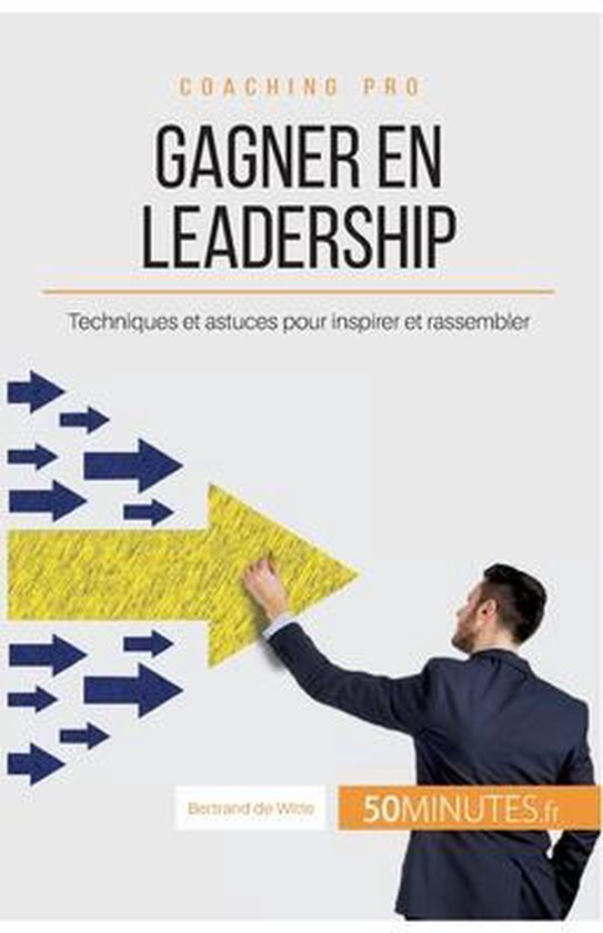 Gagner en leadership: Techniques et astuces pour inspirer et rassembler