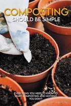 Composting Should Be Simple: Everything You Need To Know To Start Composting And Nothing You Don't