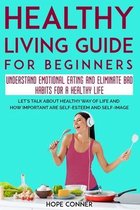 Healthy Living Guide for Beginners. Understand Emotional Eating and Eliminate Bad Habits for a Healthy Life: Let's Talk About Healthy Way of Life and
