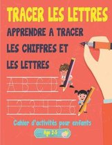 Tracer Les Lettres: Apprendre a Tracer les Chiffre et les Lettres, Cahier d 'activite pour enfants age 2-5: Cahier pour apprendre à écrire