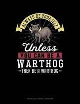 Always Be Yourself Unless You Can Be a Warthog Then Be a Warthog