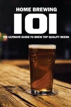 Home Brewing 101: The Ultimate Guide To Brew Top Quality Beers