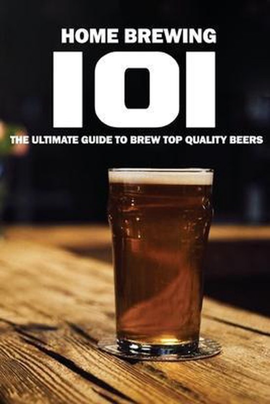 Home Brewing 101 The Ultimate Guide To Brew Top Quality Beers, Elba