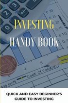 Investing Handy Book: Quick And Easy Beginner's Guide To Investing: Investing Books