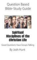 Question-based Bible Study Guide -- Spiritual Disciplines of the Christian Life: Good Questions Have Groups Talking
