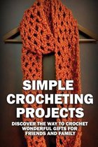 Simple Crocheting Projects: Discover The Way To Crochet Wonderful Gifts For Friends And Family: Crochet Stitches Dictionary