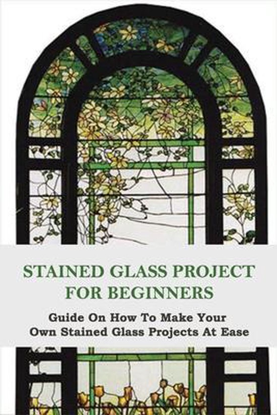 Stained Glass Project For Beginners Guide On How To Make Your Own Stained Glass...
