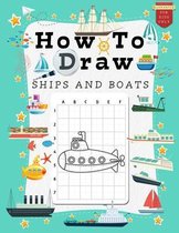 How to Draw Ships and Boats for Kids: A Grid Base Step-by-Step Drawing Workbook and Activity Book for Kids & Children to Learn to Draw Cute and Cool S