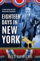 Eighteen Days in New York: A Novel about the 1924 Democratic Convention